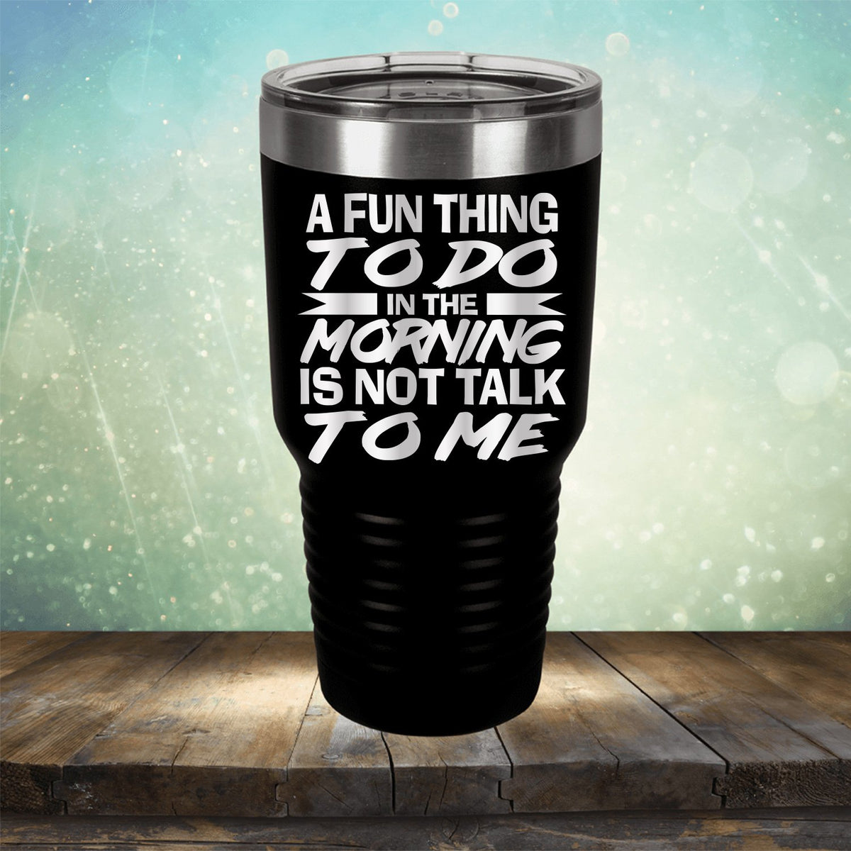 A Fun Thing To Do in The Morning is Not Talk To Me - Laser Etched Tumbler Mug