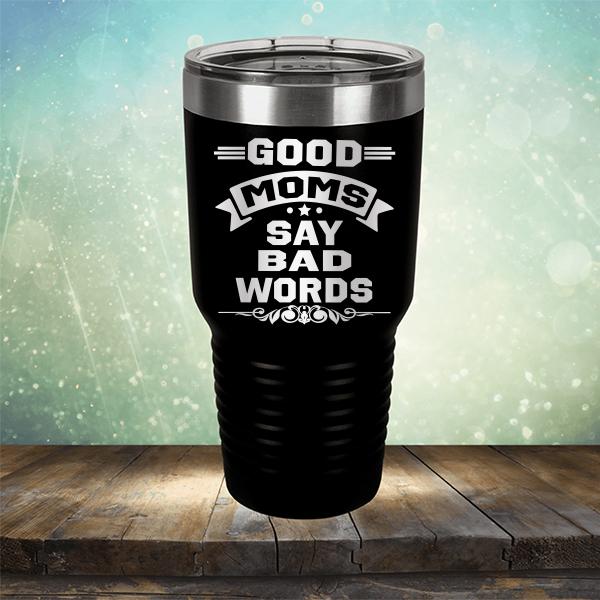 Good Moms Say Bad Words - Laser Etched Tumbler Mug