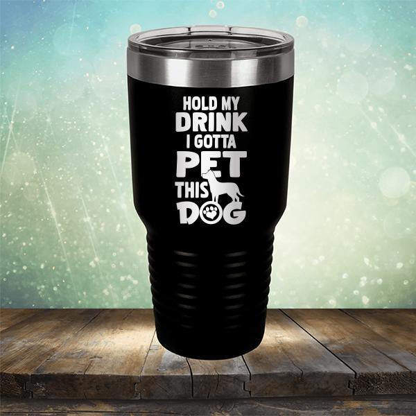 Hold My Drink I Gotta Pet This Dog - Laser Etched Tumbler Mug