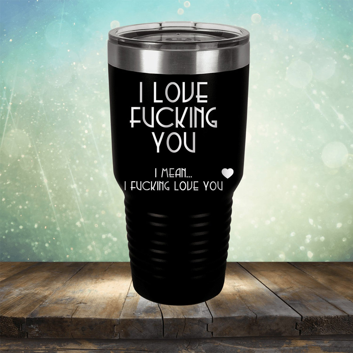 I Love Fucking You I Mean I Fucking Love You - Laser Etched Tumbler Mug