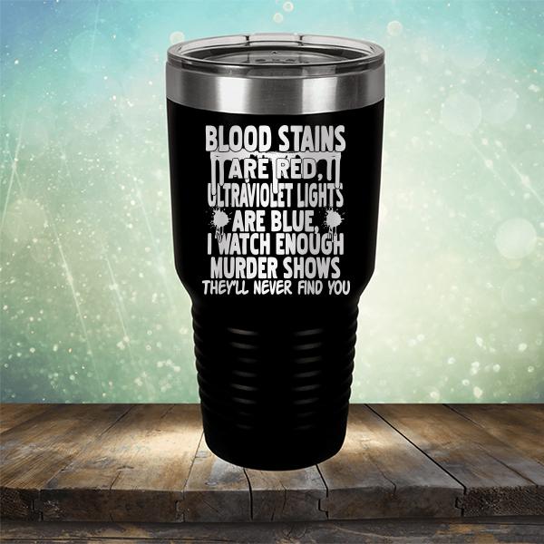 Blood Stains Are Red, Ultraviolet Lights Are Blue, I Watch Enough Murder Shows - Laser Etched Tumbler Mug