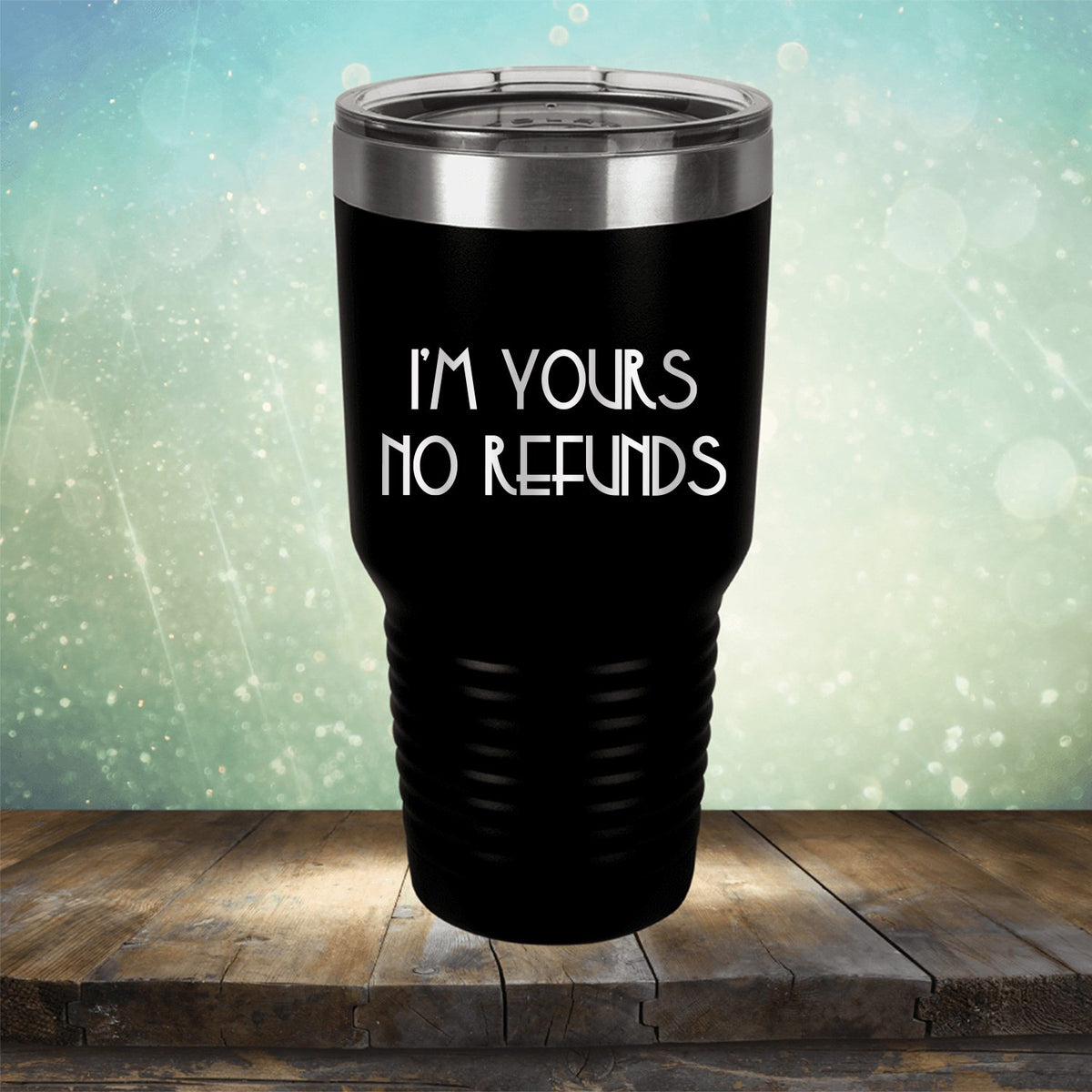 I&#39;M Yours No Refunds - Laser Etched Tumbler Mug
