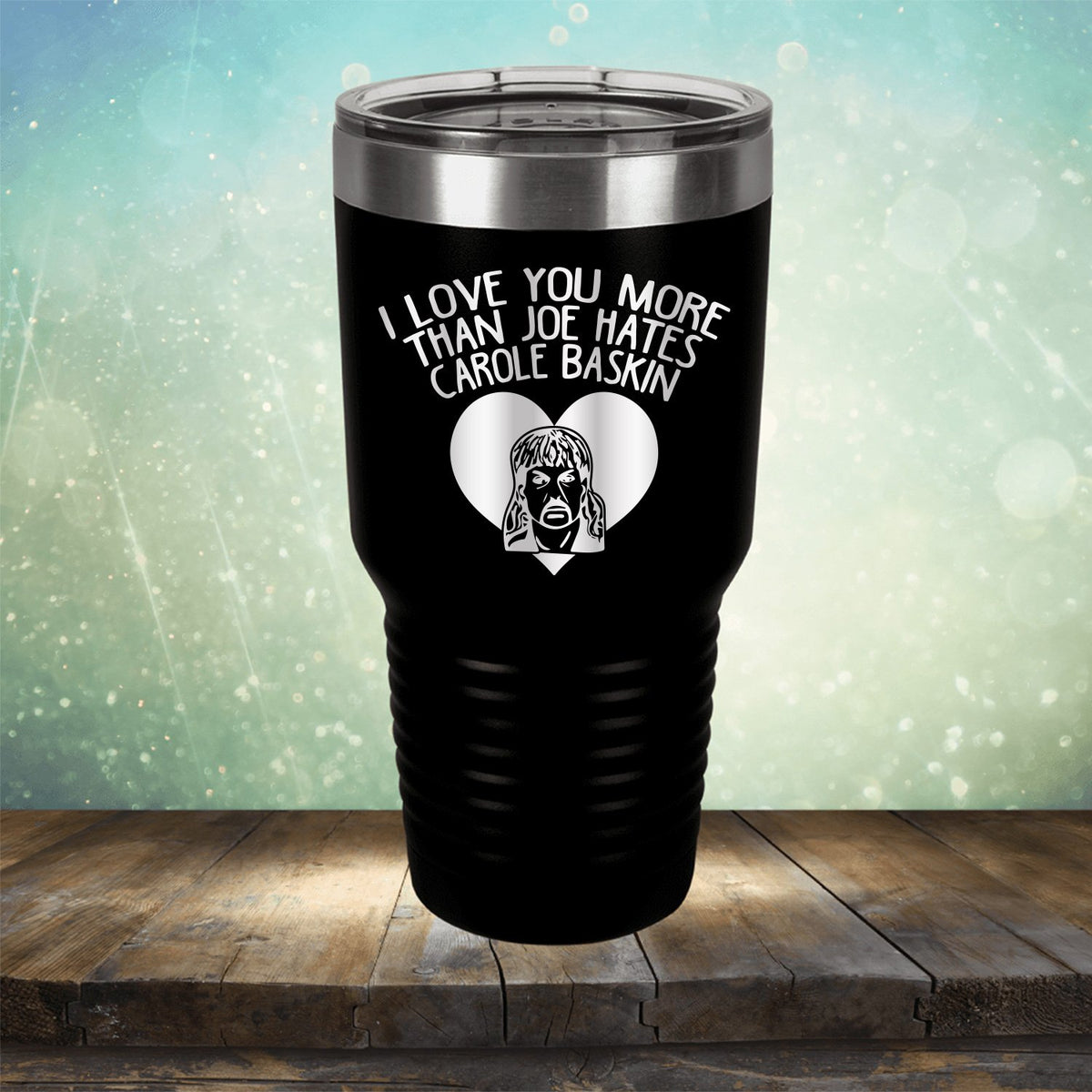 I Love Your More Than Joe Hates Carole Baskin - Laser Etched Tumbler Mug