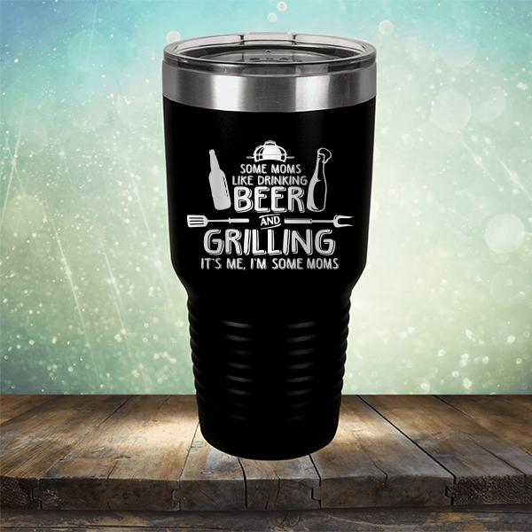 Some Moms Like Drinking Beer and Grilling It&#39;s Me, I&#39;m Some Moms - Laser Etched Tumbler Mug