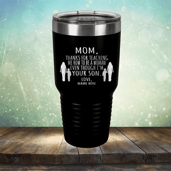 MOM, Thanks For Teaching Me How To Be A Woman Even Though I&#39;m Your Son - Laser Etched Tumbler Mug