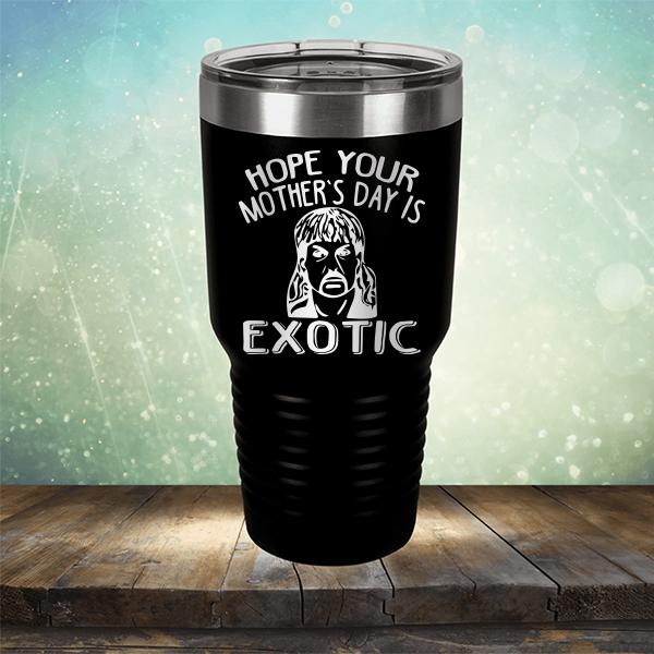 Hope Your Mother&#39;s Day is Exotic - Laser Etched Tumbler Mug