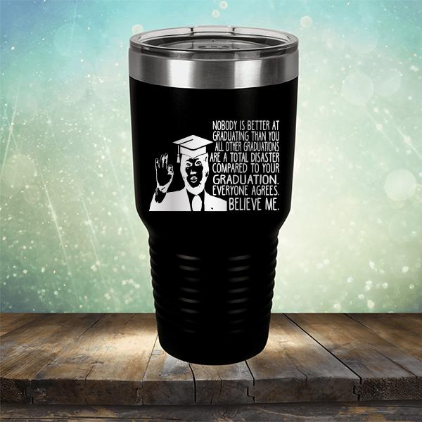 Nobody is Better At Graduating Than You All Other Graduations Are A Total Disaster Compared to Your Graduation - Laser Etched Tumbler Mug