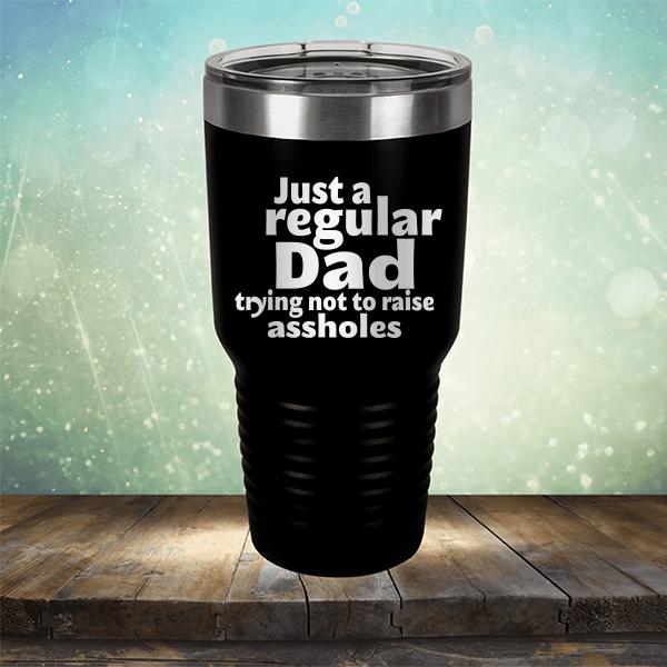 Just A Regular Dad Trying Not To Raise Assholes - Laser Etched Tumbler Mug