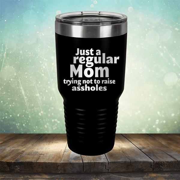 Just A Regular Mom Trying Not To Raise Assholes - Laser Etched Tumbler Mug