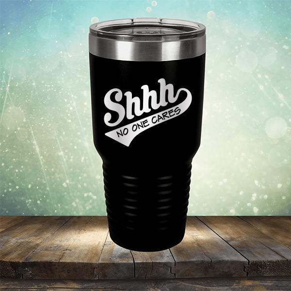 Shhh No One Cares - Laser Etched Tumbler Mug