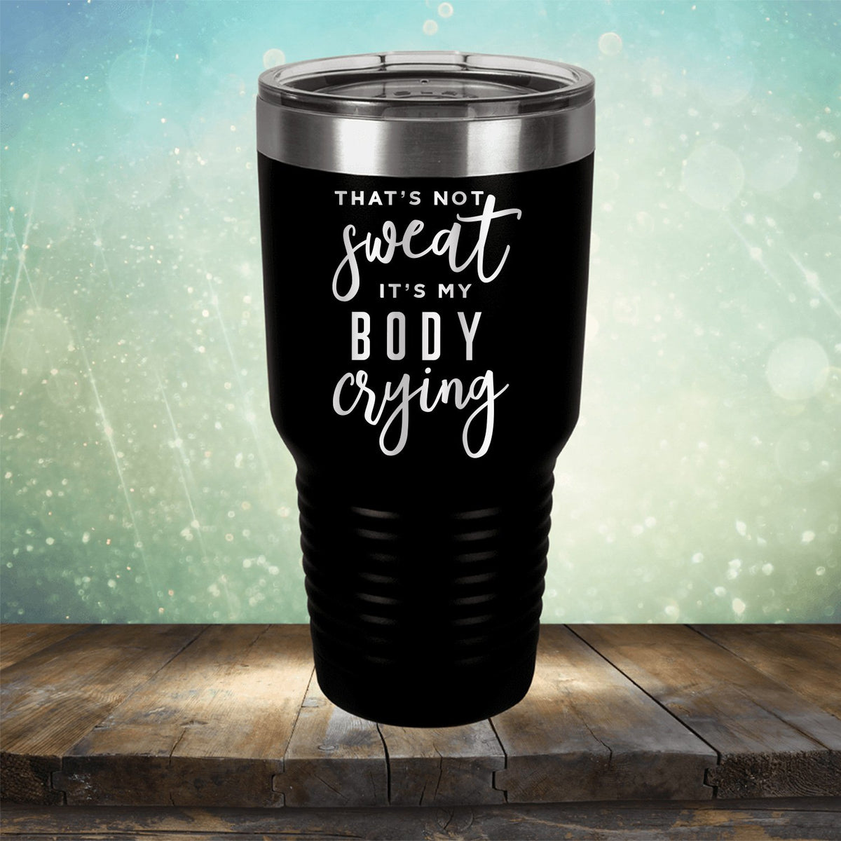 That&#39;s Not Sweat It&#39;s My Body Crying - Laser Etched Tumbler Mug