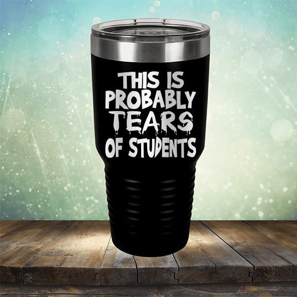 This is Probably Tears of Students - Laser Etched Tumbler Mug