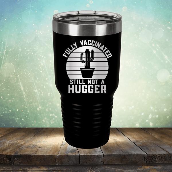 Fully Vaccinated Still Not A Hugger - Laser Etched Tumbler Mug