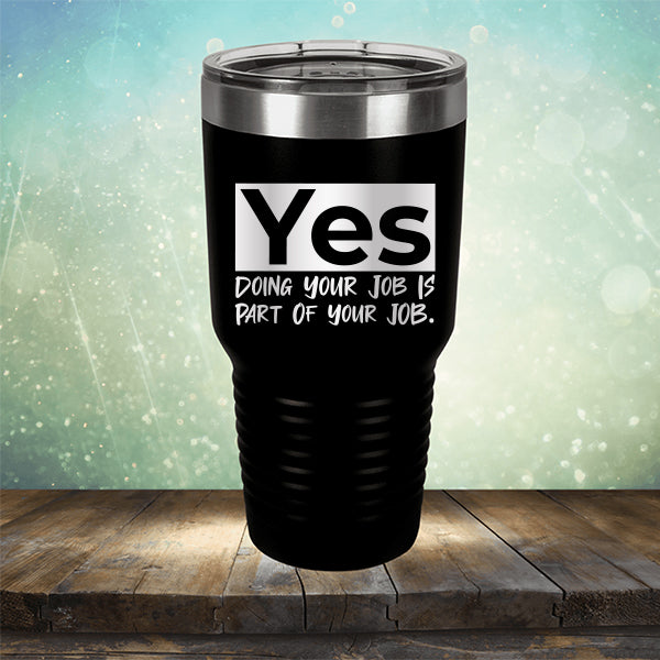 Yes Doing Your Job is Part of Your Job - Laser Etched Tumbler Mug