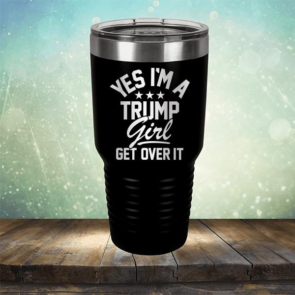 Yes I'm A Trump Girl Get Over It - Laser Etched Tumbler Mug
