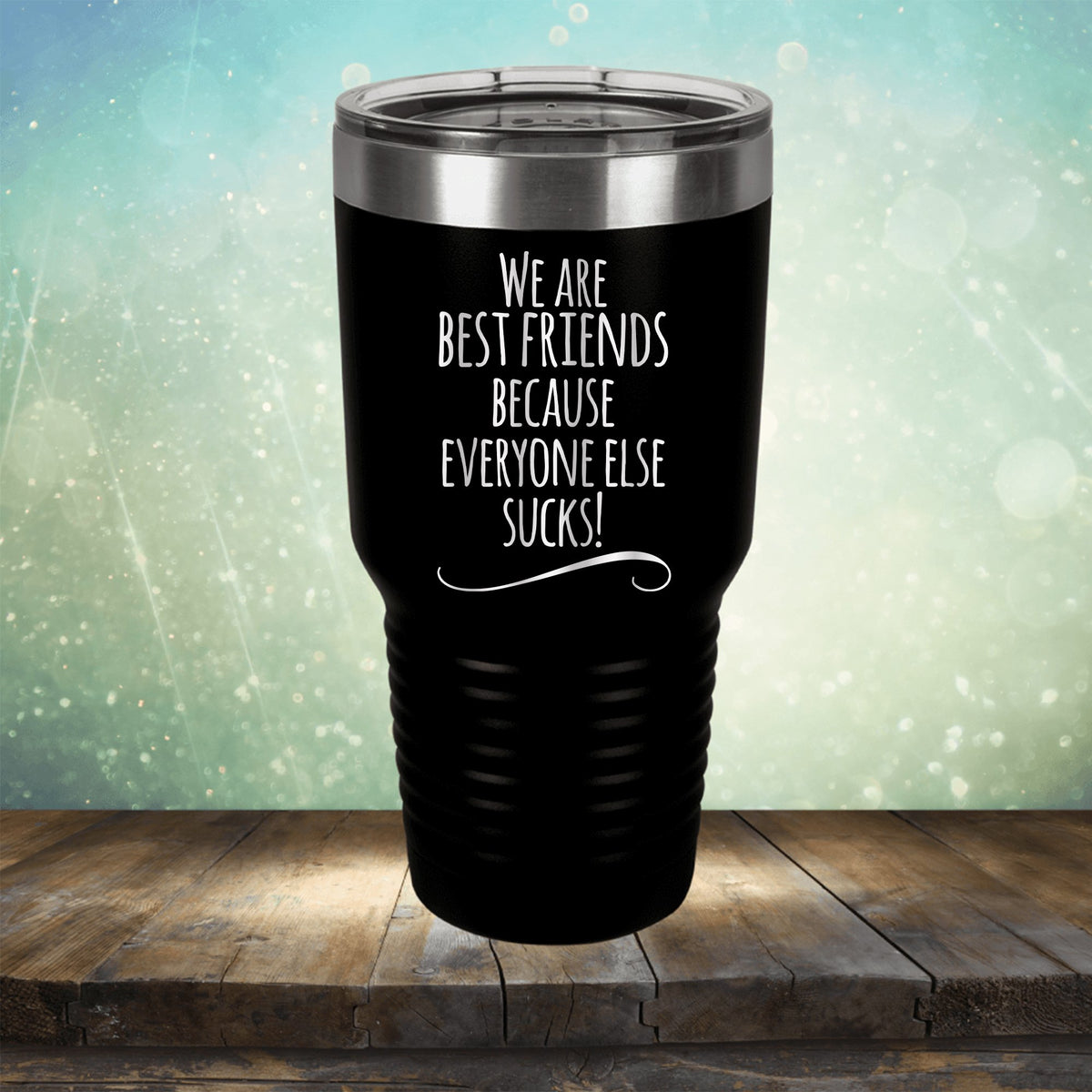 We Are Best Friends Because Everyone Else Sucks - Laser Etched Tumbler Mug