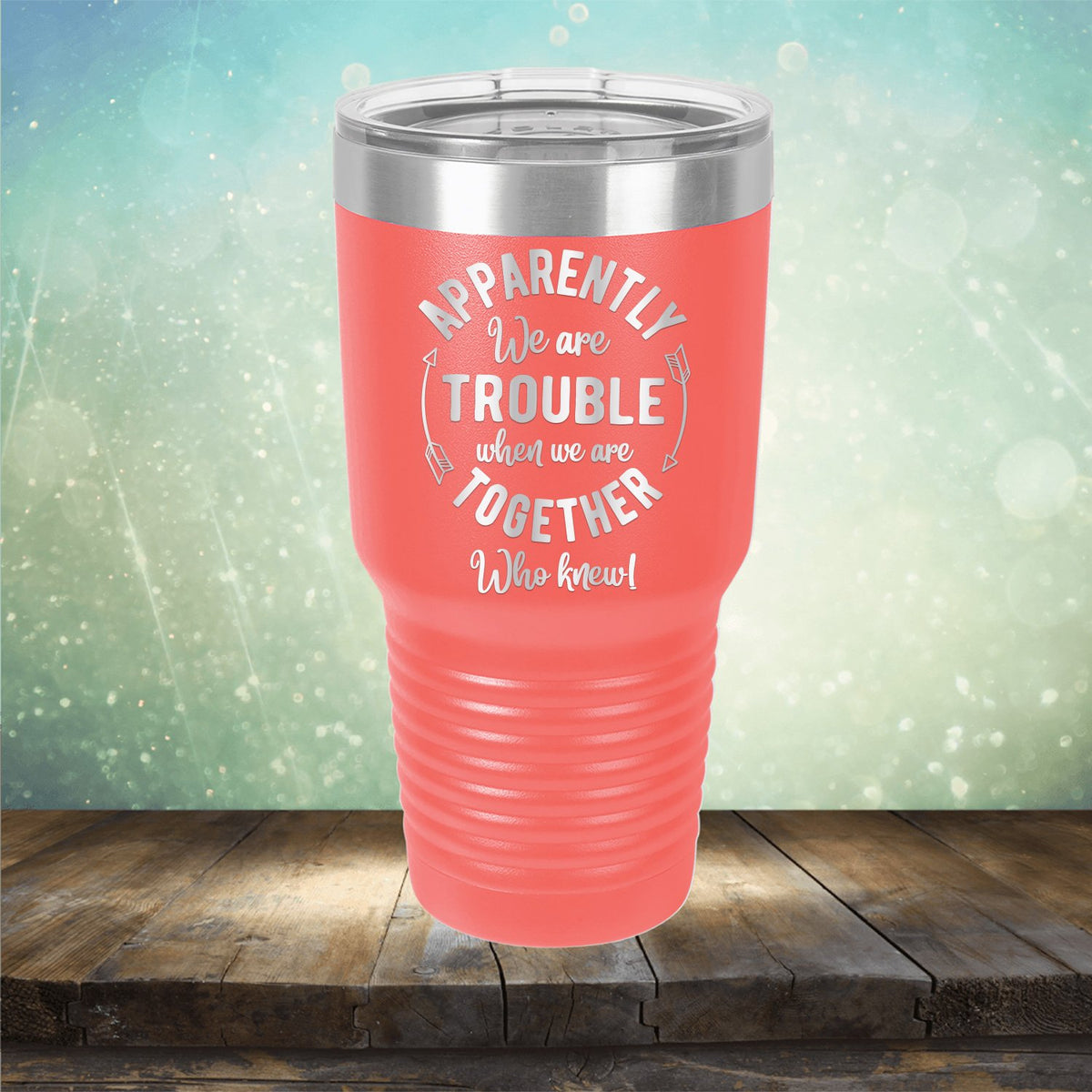 Apparently We Are Trouble When We Are Together Who Knew - Laser Etched Tumbler Mug