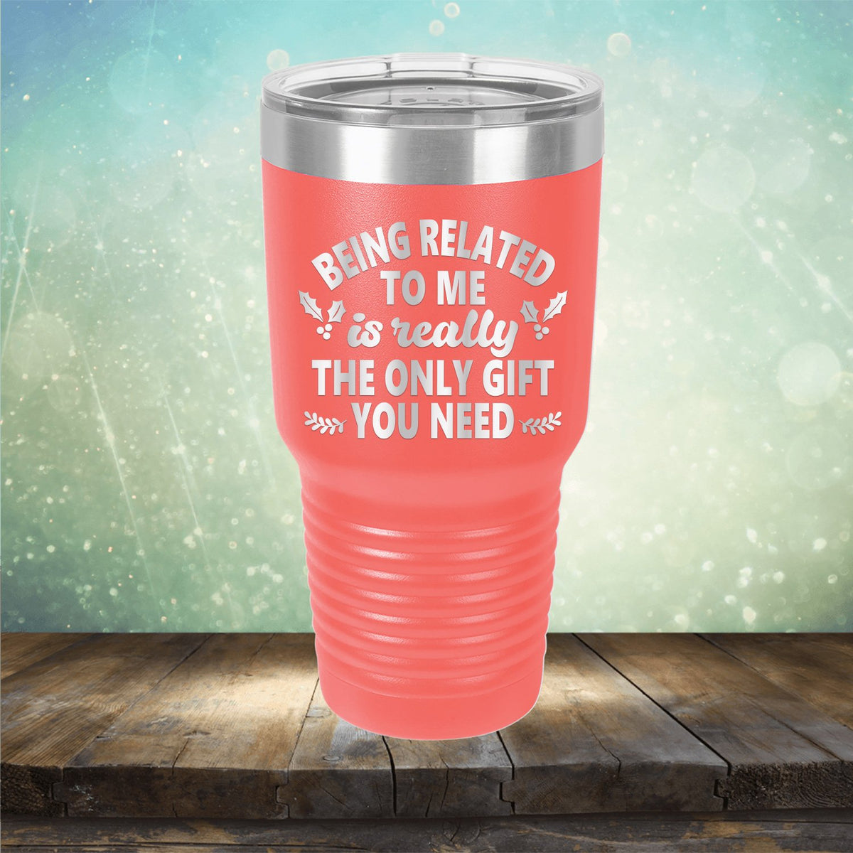 Being Related To Me Is Really The Only Gift You Need - Laser Etched Tumbler Mug