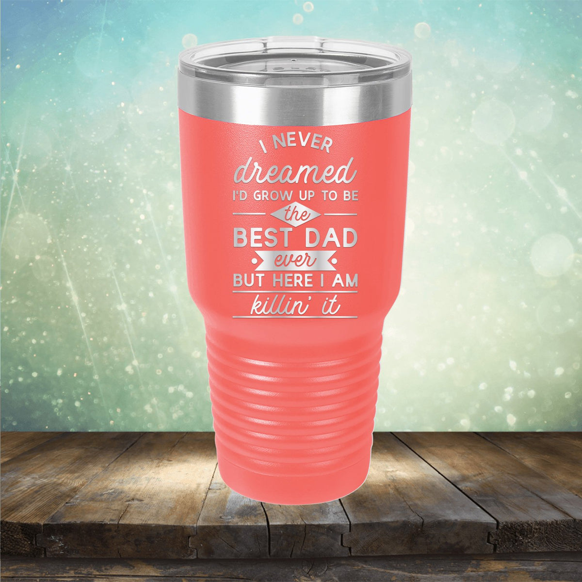 I Never Dreamed I&#39;d Grow up to Be the Best Dad Ever But Here I&#39;m Killin&#39; it - Laser Etched Tumbler Mug