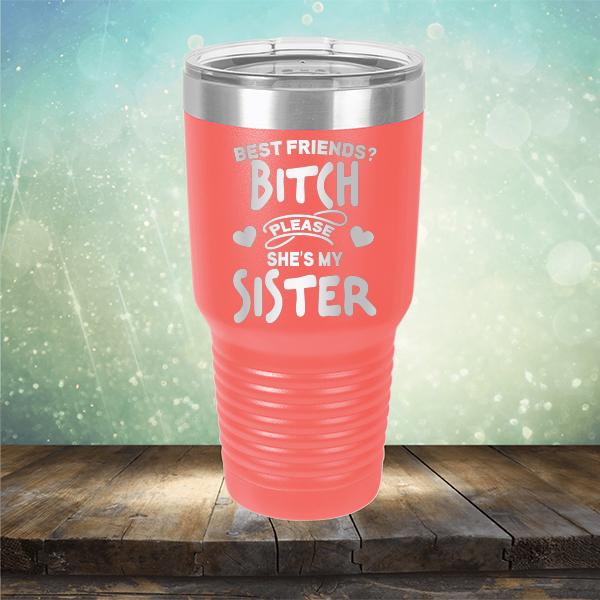 Best Friends? Bitch Please She&#39;s My Sister - Laser Etched Tumbler Mug