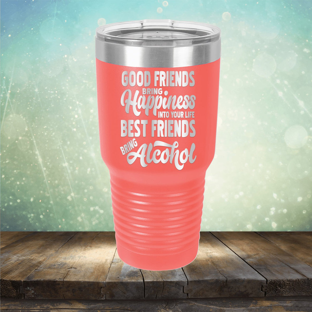 Good Friends Bring Happiness into Your Life Best Friends Bring Alcohol - Laser Etched Tumbler Mug