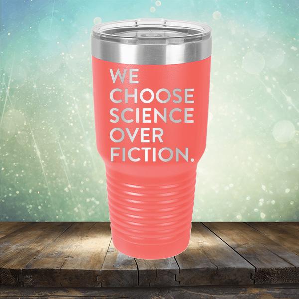 We Choose Science Over Fiction - Laser Etched Tumbler Mug