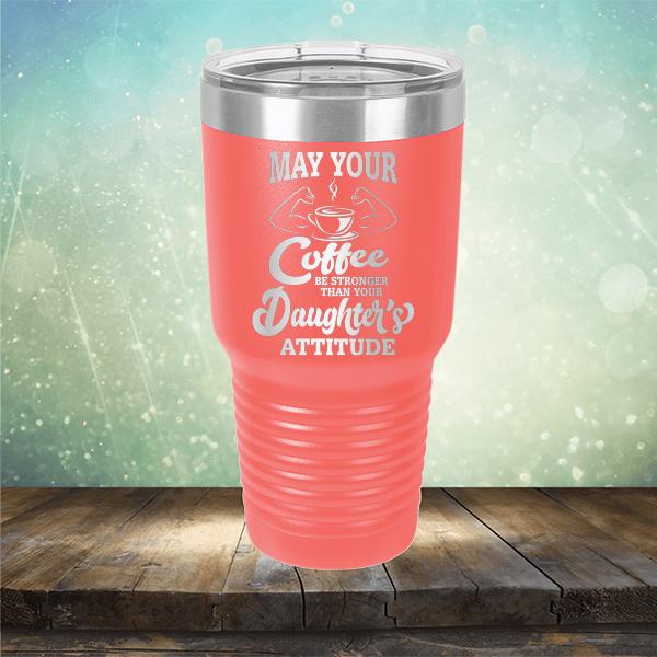 May Your Coffee Be Stronger Than Your Daughter&#39;s Attitude - Laser Etched Tumbler Mug