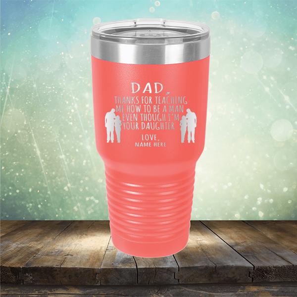 Dad Thanks For Teaching Me How to Be A Man Even Though I&#39;m Your Daughter - Laser Etched Tumbler Mug