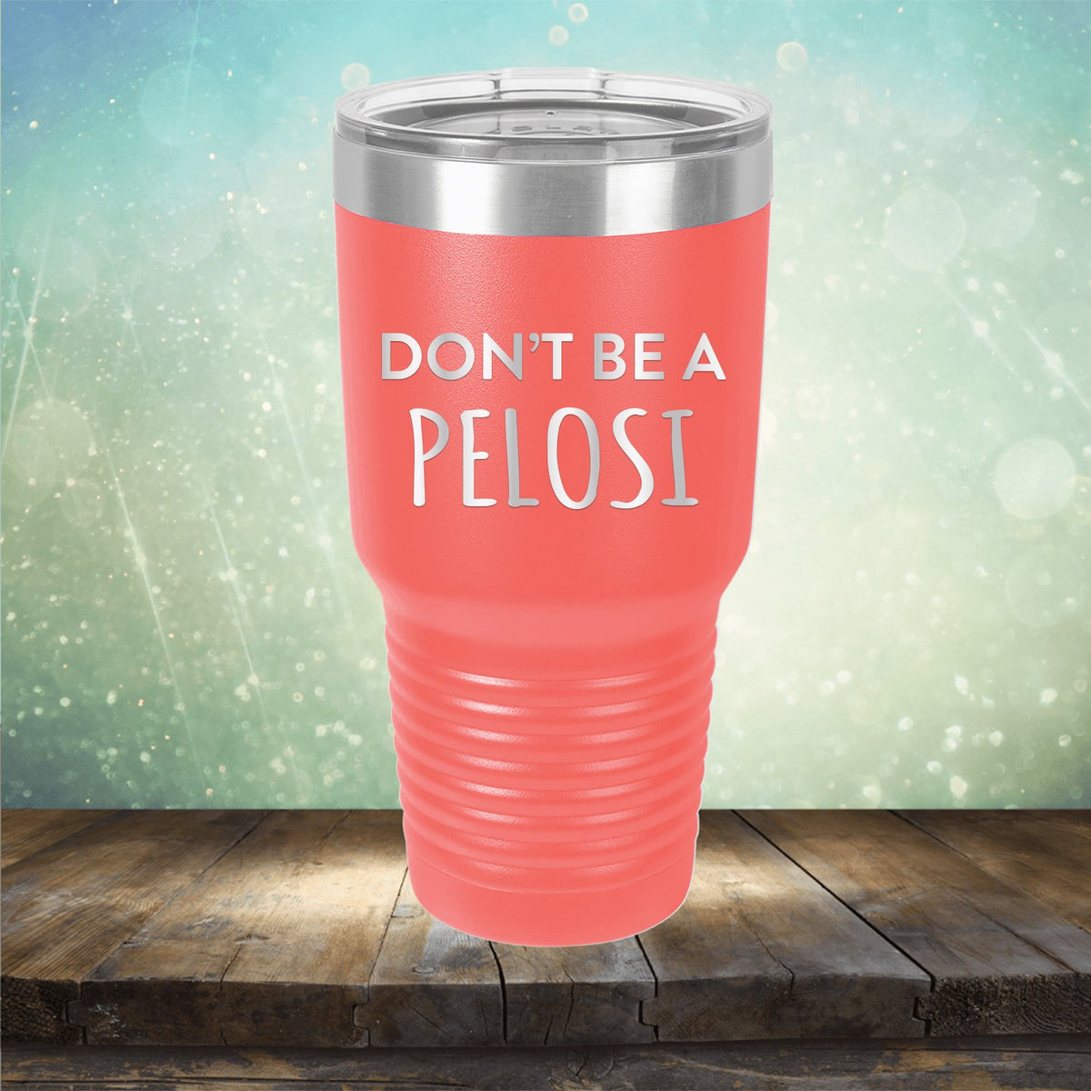 Don't Be Pelosi - Laser Etched Tumbler Mug