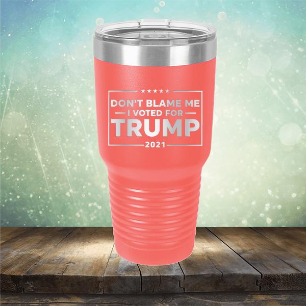 Don&#39;t Blame Me I Voted For Trump 2021 - Laser Etched Tumbler Mug