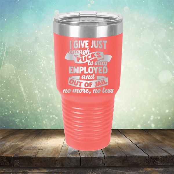 I Give Just Enough Fucks to Stay Employed and Out of Jail No More No Less - Laser Etched Tumbler Mug