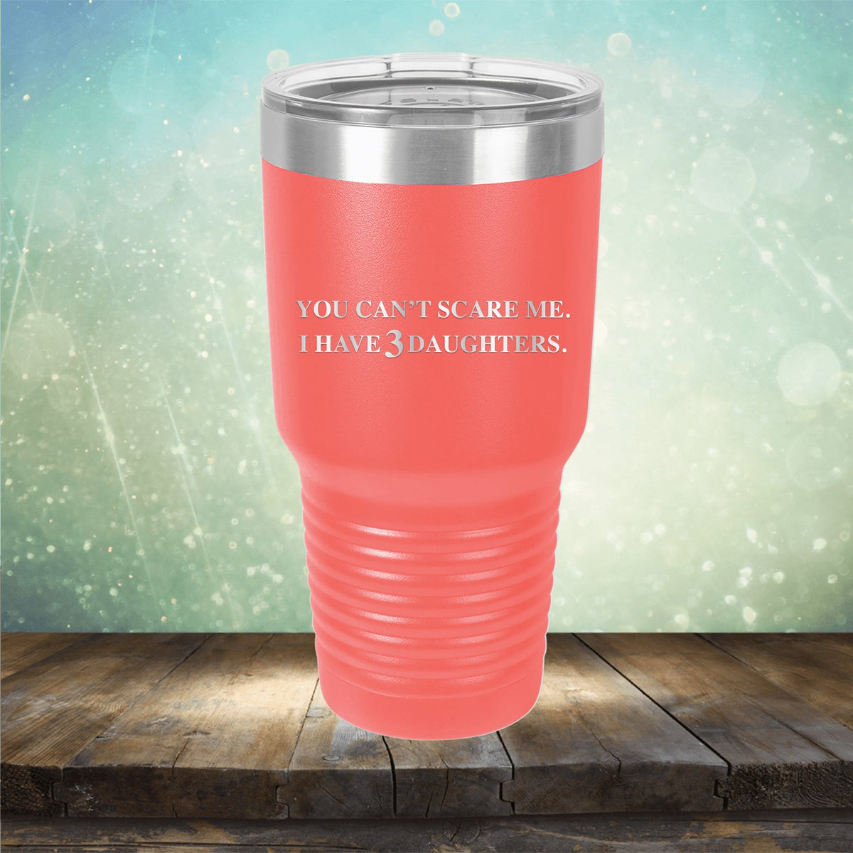 You Can&#39;t Scare Me I Have 3 Daughters - Laser Etched Tumbler Mug