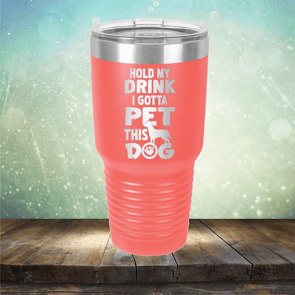 Hold My Drink I Gotta Pet This Dog - Laser Etched Tumbler Mug