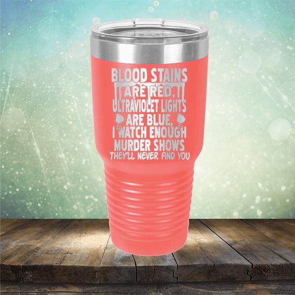 Blood Stains Are Red, Ultraviolet Lights Are Blue, I Watch Enough Murder Shows - Laser Etched Tumbler Mug