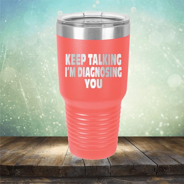 Keep Talking I'm Diagnosing You - Laser Etched Tumbler Mug