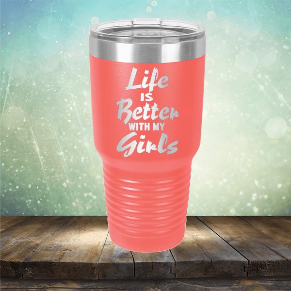 Life is Better With My Girls - Laser Etched Tumbler Mug