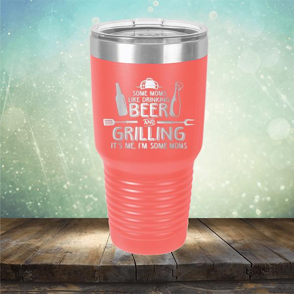Some Moms Like Drinking Beer and Grilling It&#39;s Me, I&#39;m Some Moms - Laser Etched Tumbler Mug