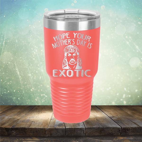 Hope Your Mother&#39;s Day is Exotic - Laser Etched Tumbler Mug