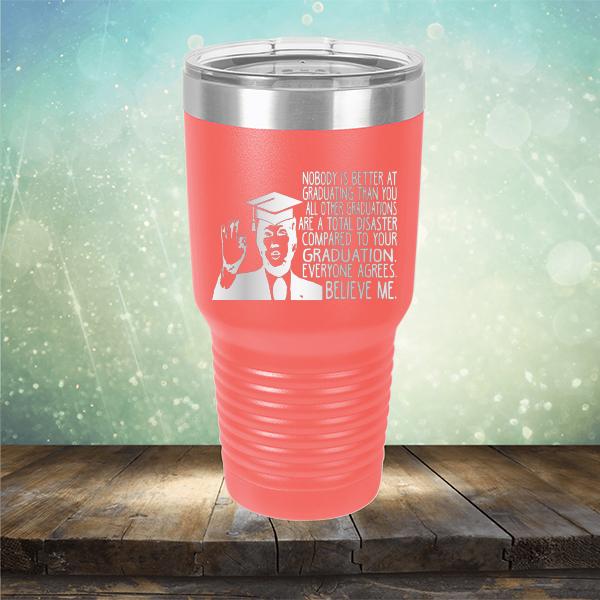 Nobody is Better At Graduating Than You All Other Graduations Are A Total Disaster Compared to Your Graduation - Laser Etched Tumbler Mug