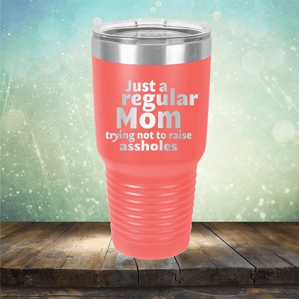 Just A Regular Mom Trying Not To Raise Assholes - Laser Etched Tumbler Mug