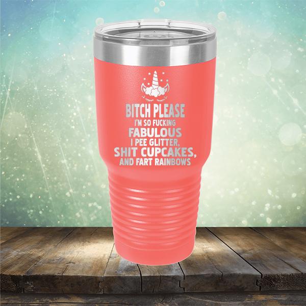 Bitch Please I&#39;m So Fucking Fabulous I Pee Glitter Shit Cupcakes And Fart Rainbows - Laser Etched Tumbler Mug