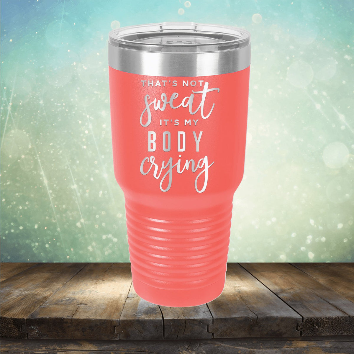 That&#39;s Not Sweat It&#39;s My Body Crying - Laser Etched Tumbler Mug