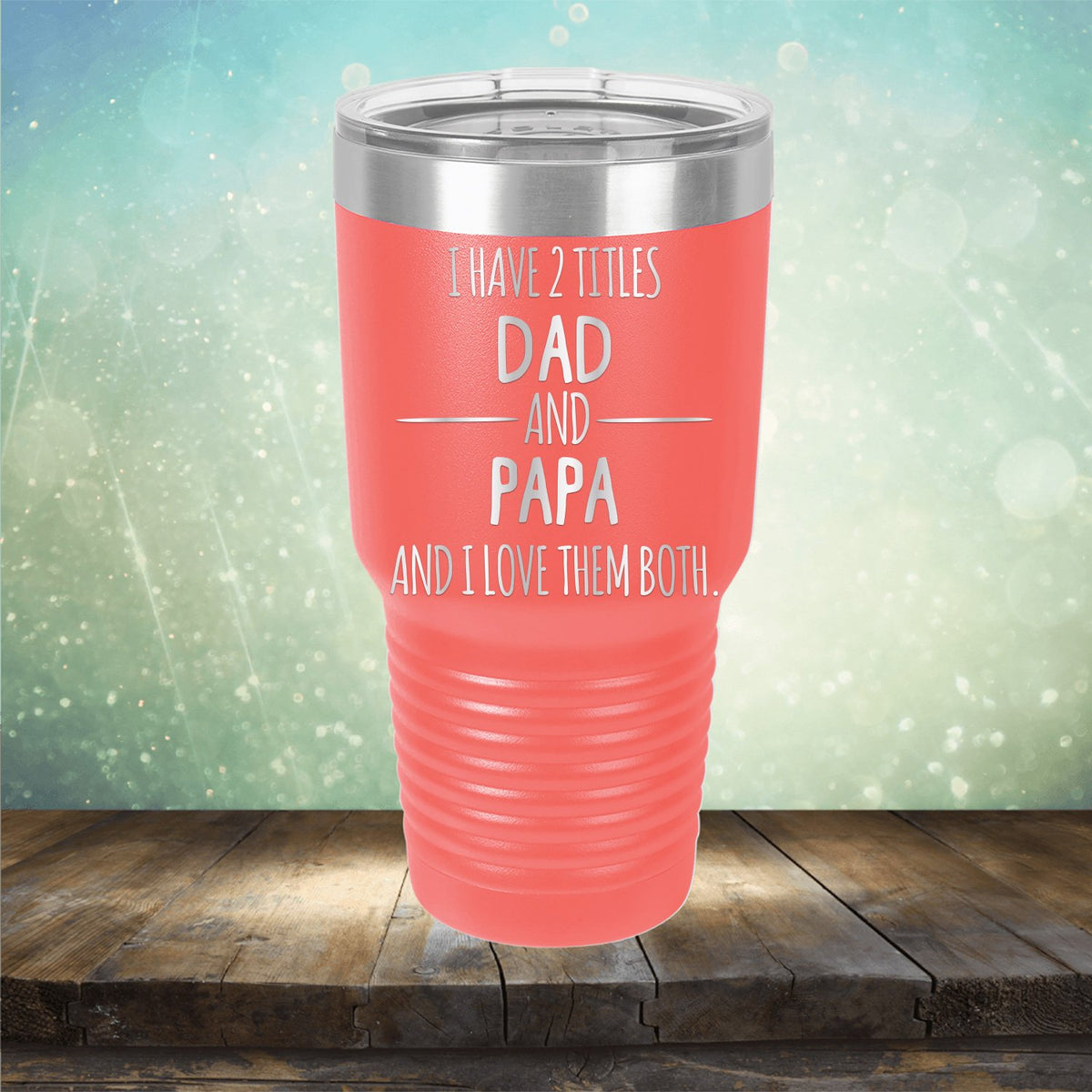 I Have 2 Titles Dad and Papa and I Love Them Both - Laser Etched Tumbler Mug