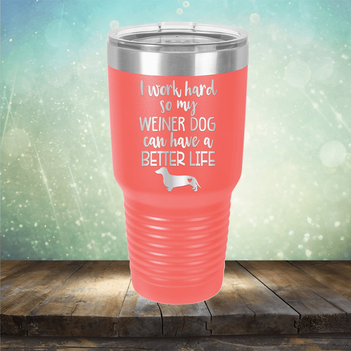 I Work Hard So My Weiner Dog Can Have A Better Life - Laser Etched Tumbler Mug