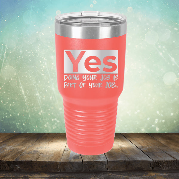 Yes Doing Your Job is Part of Your Job - Laser Etched Tumbler Mug