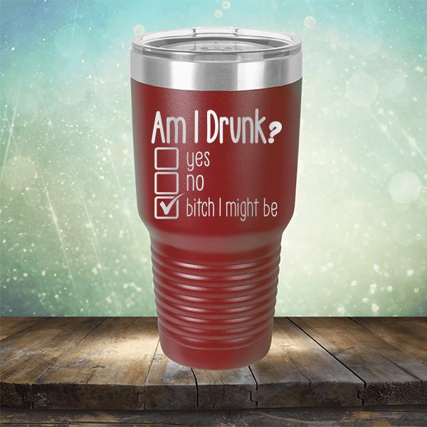 Am I Drunk Yes, No, Bitch I Might Be - Laser Etched Tumbler Mug