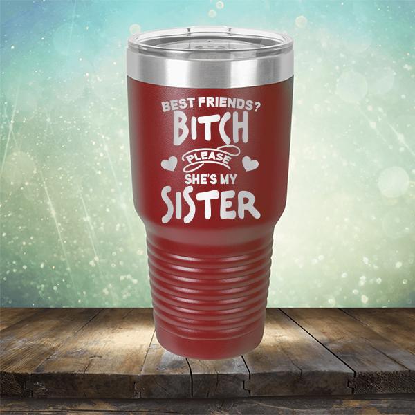 Best Friends? Bitch Please She&#39;s My Sister - Laser Etched Tumbler Mug