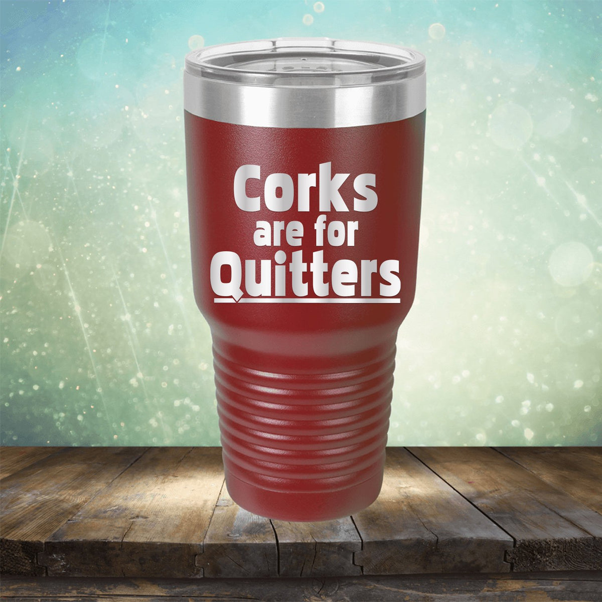 Corks Are For Quitters - Laser Etched Tumbler Mug