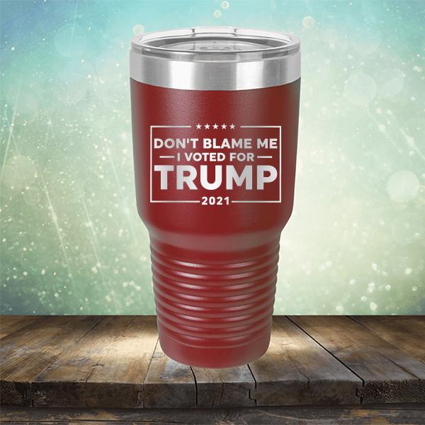 Don&#39;t Blame Me I Voted For Trump 2021 - Laser Etched Tumbler Mug