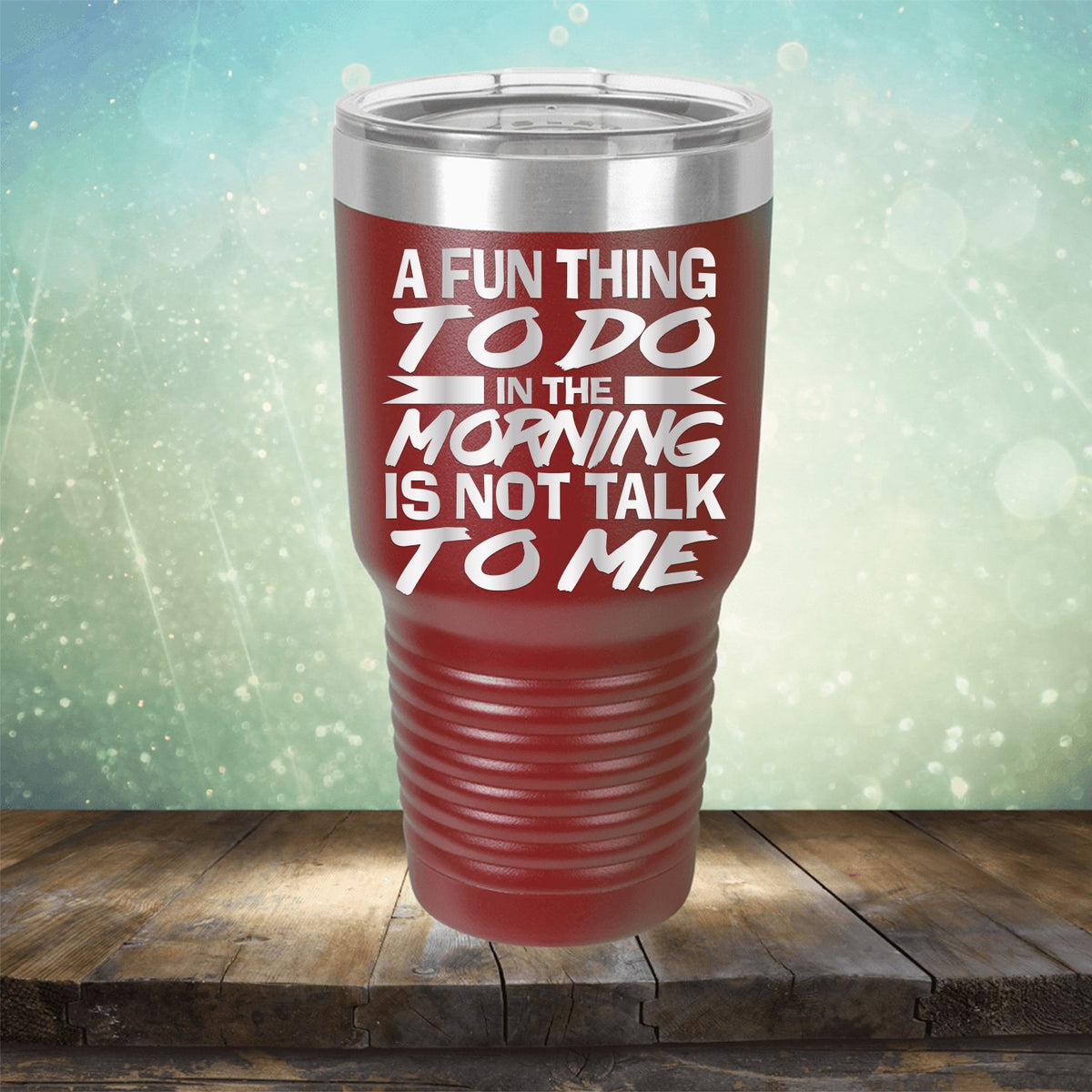 A Fun Thing To Do in The Morning is Not Talk To Me - Laser Etched Tumbler Mug